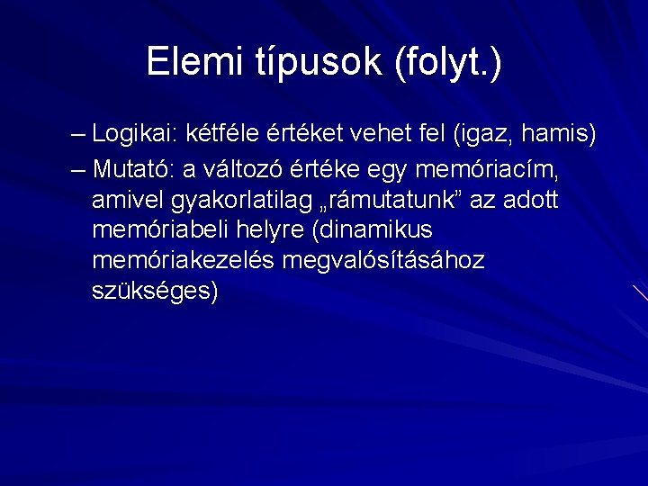 Elemi típusok (folyt. ) – Logikai: kétféle értéket vehet fel (igaz, hamis) – Mutató: