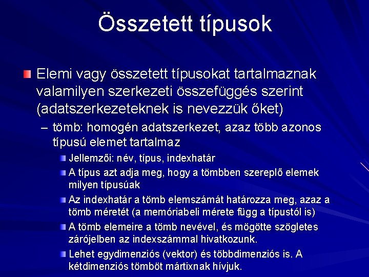 Összetett típusok Elemi vagy összetett típusokat tartalmaznak valamilyen szerkezeti összefüggés szerint (adatszerkezeteknek is nevezzük