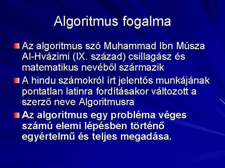 Algoritmus fogalma Az algoritmus szó Muhammad Ibn Músza Al-Hvázimi (IX. század) csillagász és matematikus