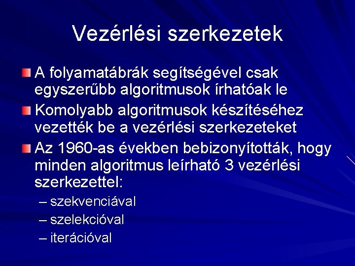 Vezérlési szerkezetek A folyamatábrák segítségével csak egyszerűbb algoritmusok írhatóak le Komolyabb algoritmusok készítéséhez vezették