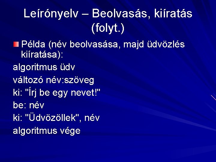 Leírónyelv – Beolvasás, kiíratás (folyt. ) Példa (név beolvasása, majd üdvözlés kiíratása): algoritmus üdv