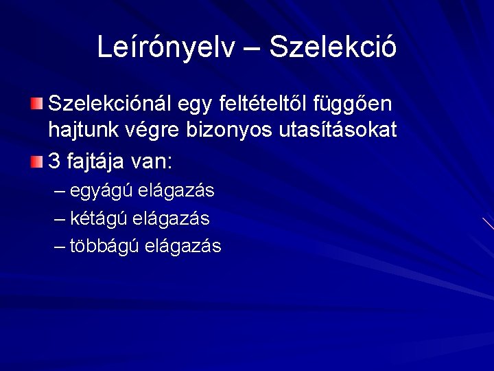 Leírónyelv – Szelekciónál egy feltételtől függően hajtunk végre bizonyos utasításokat 3 fajtája van: –