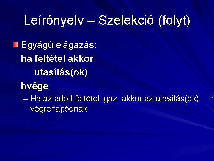 Leírónyelv – Szelekció (folyt) Egyágú elágazás: ha feltétel akkor utasítás(ok) hvége – Ha az