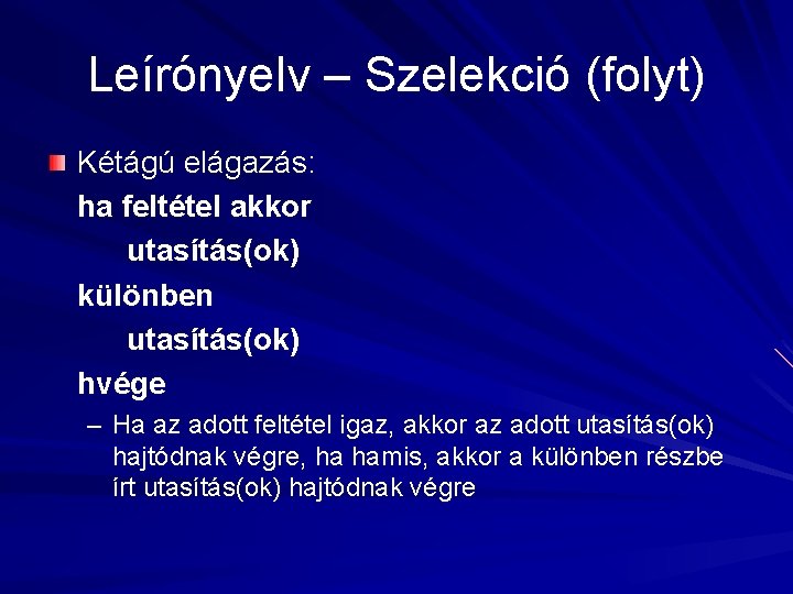 Leírónyelv – Szelekció (folyt) Kétágú elágazás: ha feltétel akkor utasítás(ok) különben utasítás(ok) hvége –