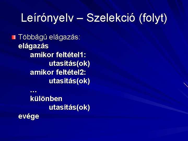 Leírónyelv – Szelekció (folyt) Többágú elágazás: elágazás amikor feltétel 1: utasítás(ok) amikor feltétel 2: