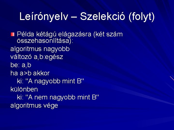 Leírónyelv – Szelekció (folyt) Példa kétágú elágazásra (két szám összehasonlítása): algoritmus nagyobb változó a,