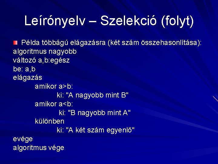 Leírónyelv – Szelekció (folyt) Példa többágú elágazásra (két szám összehasonlítása): algoritmus nagyobb változó a,