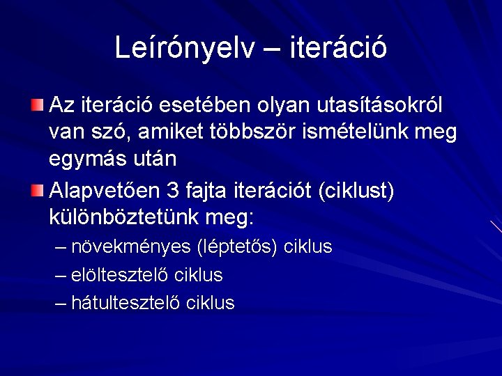 Leírónyelv – iteráció Az iteráció esetében olyan utasításokról van szó, amiket többször ismételünk meg