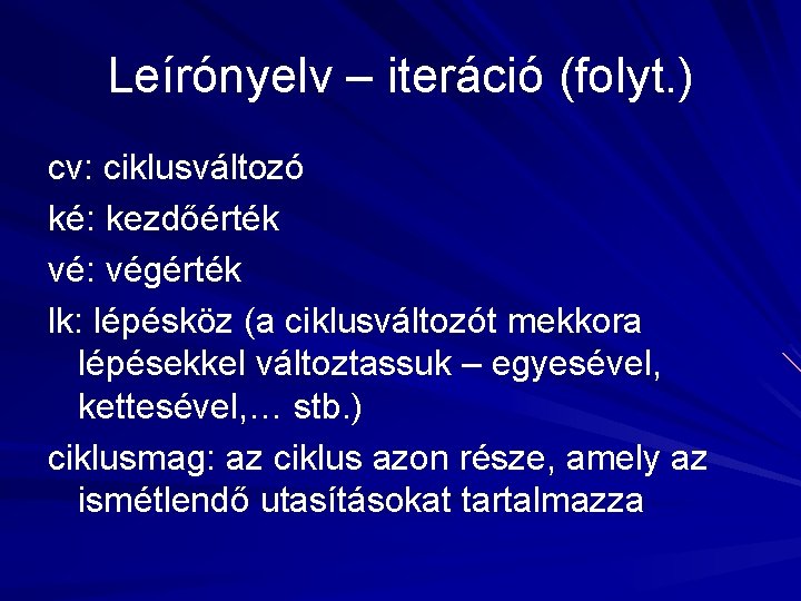 Leírónyelv – iteráció (folyt. ) cv: ciklusváltozó ké: kezdőérték vé: végérték lk: lépésköz (a