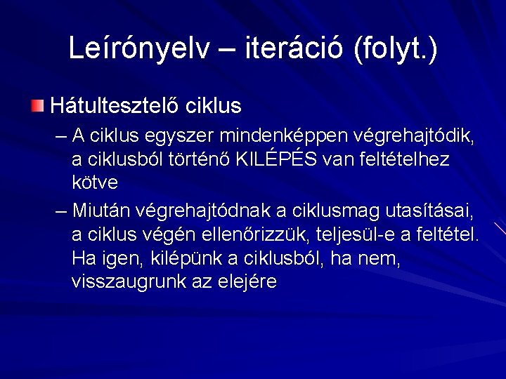 Leírónyelv – iteráció (folyt. ) Hátultesztelő ciklus – A ciklus egyszer mindenképpen végrehajtódik, a