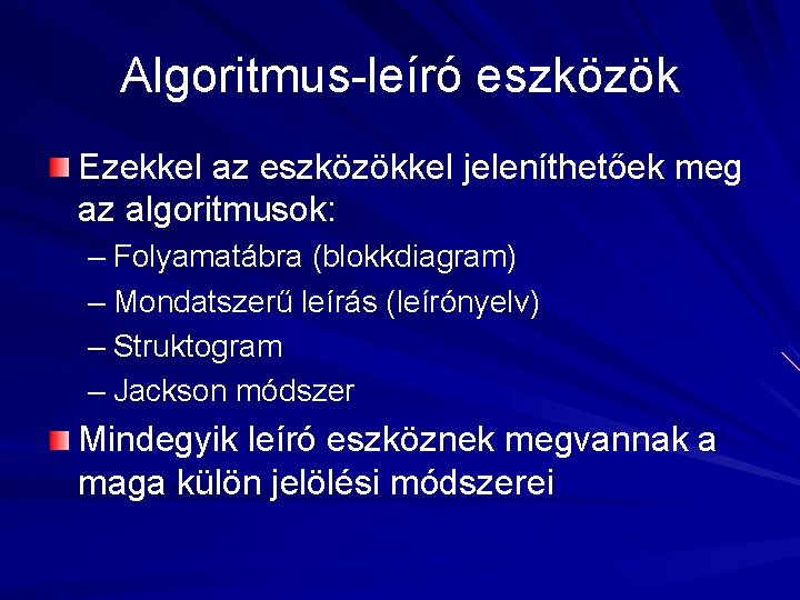 Algoritmus-leíró eszközök Ezekkel az eszközökkel jeleníthetőek meg az algoritmusok: – Folyamatábra (blokkdiagram) – Mondatszerű