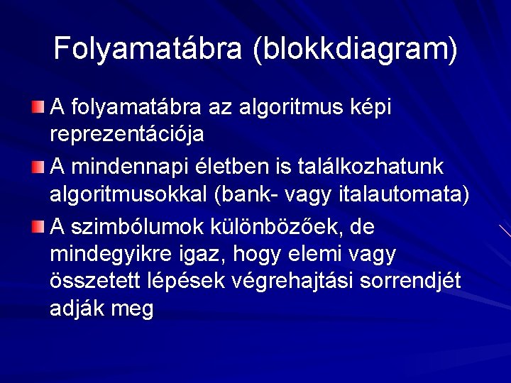 Folyamatábra (blokkdiagram) A folyamatábra az algoritmus képi reprezentációja A mindennapi életben is találkozhatunk algoritmusokkal
