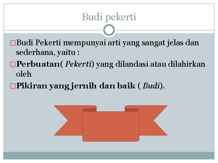 Budi pekerti �Budi Pekerti mempunyai arti yang sangat jelas dan sederhana, yaitu : �Perbuatan(