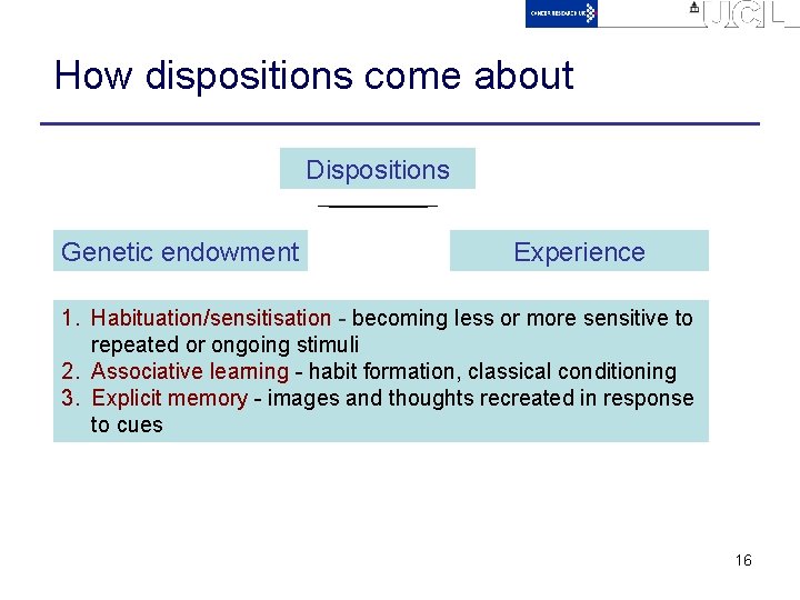 How dispositions come about Dispositions Genetic endowment Experience 1. Habituation/sensitisation - becoming less or
