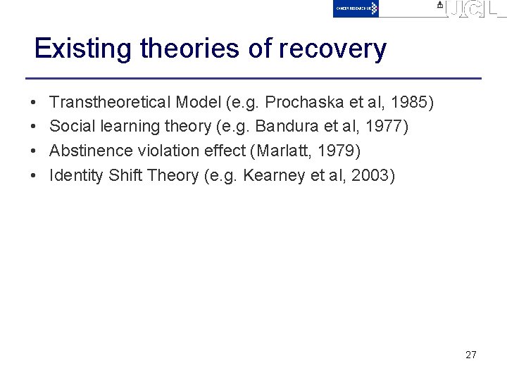 Existing theories of recovery • • Transtheoretical Model (e. g. Prochaska et al, 1985)