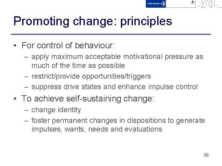 Promoting change: principles • For control of behaviour: – apply maximum acceptable motivational pressure