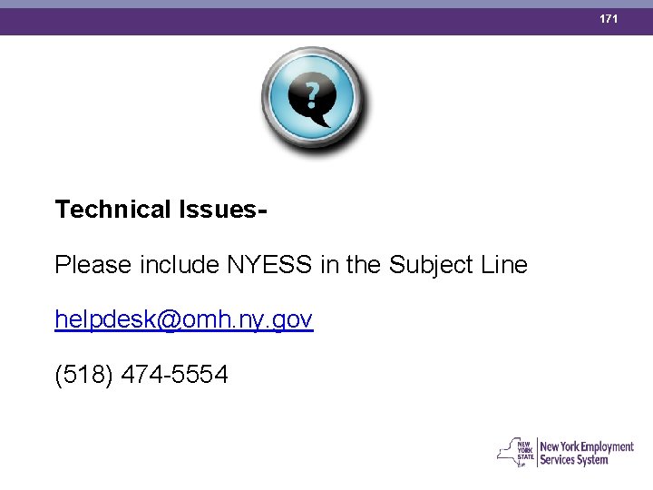 171 Technical Issues. Please include NYESS in the Subject Line helpdesk@omh. ny. gov (518)