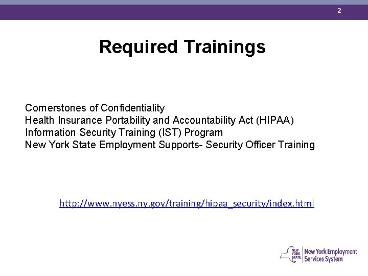 2 Required Trainings Cornerstones of Confidentiality Health Insurance Portability and Accountability Act (HIPAA) Information