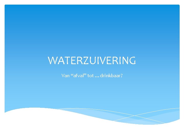 WATERZUIVERING Van “afval” tot …drinkbaar? 