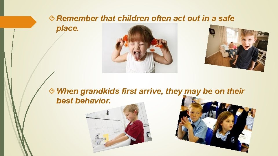  Remember that children often act out in a safe place. When grandkids first