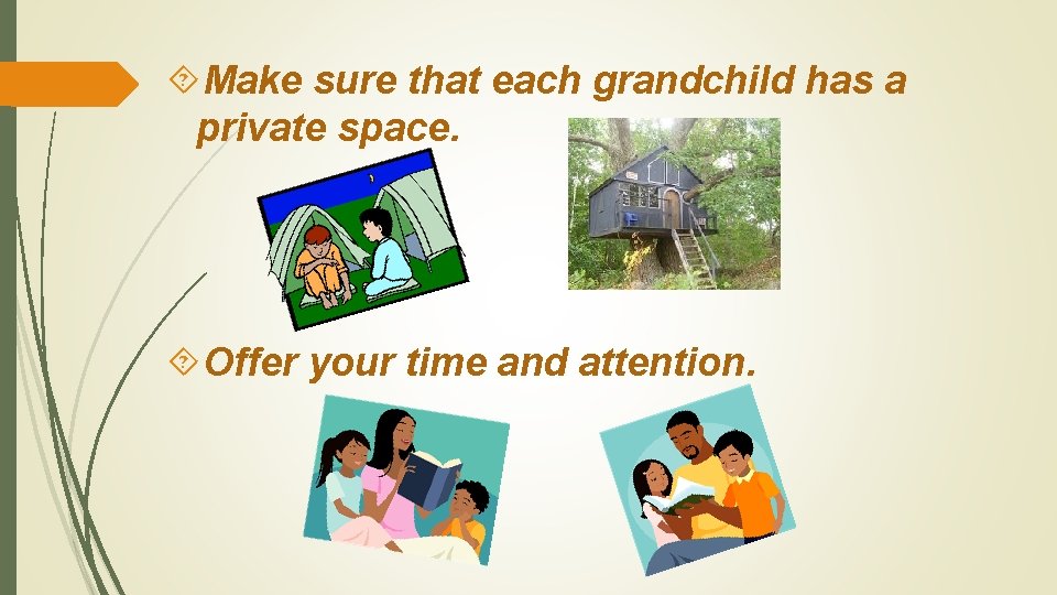  Make sure that each grandchild has a private space. Offer your time and