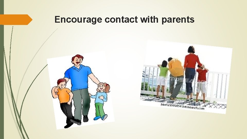 Encourage contact with parents 