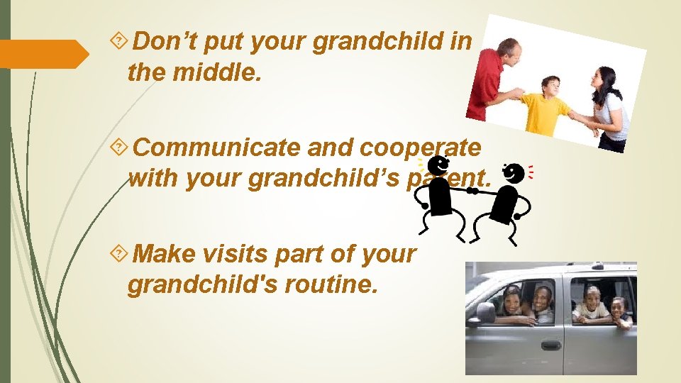  Don’t put your grandchild in the middle. Communicate and cooperate with your grandchild’s