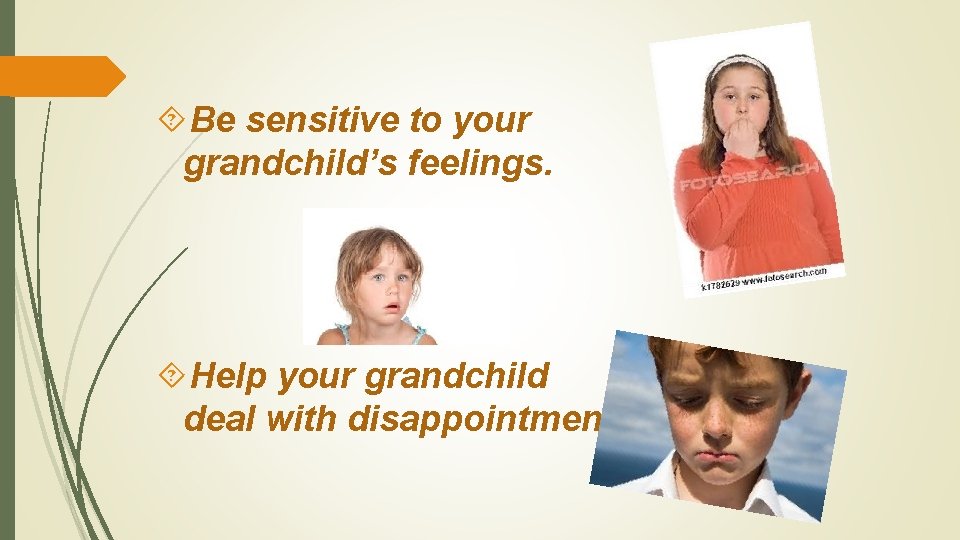  Be sensitive to your grandchild’s feelings. Help your grandchild deal with disappointment. 