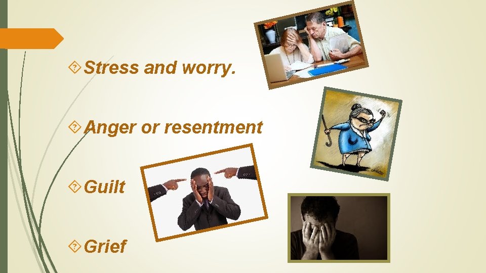  Stress and worry. Anger or resentment Guilt Grief 