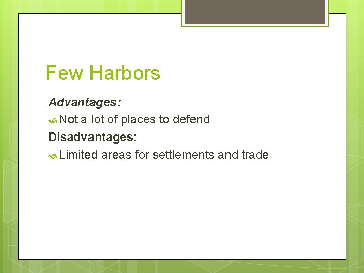 Few Harbors Advantages: Not a lot of places to defend Disadvantages: Limited areas for