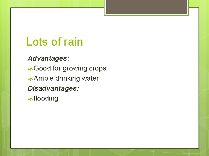 Lots of rain Advantages: Good for growing crops Ample drinking water Disadvantages: flooding 