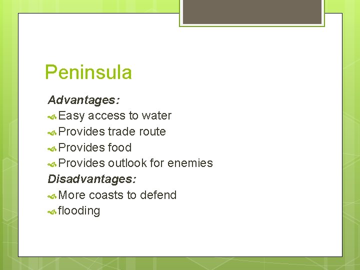 Peninsula Advantages: Easy access to water Provides trade route Provides food Provides outlook for