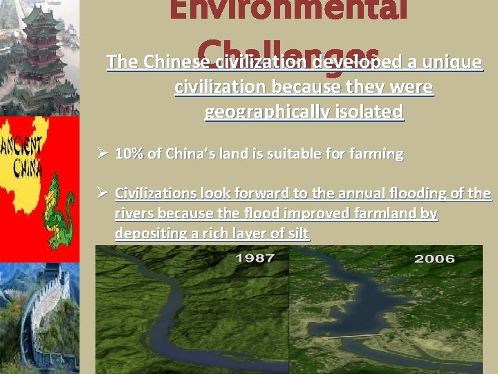 Environmental Challenges The Chinese civilization developed a unique civilization because they were geographically isolated