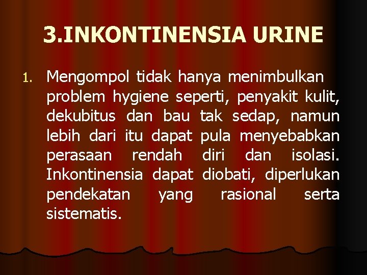 3. INKONTINENSIA URINE 1. Mengompol tidak hanya menimbulkan problem hygiene seperti, penyakit kulit, dekubitus