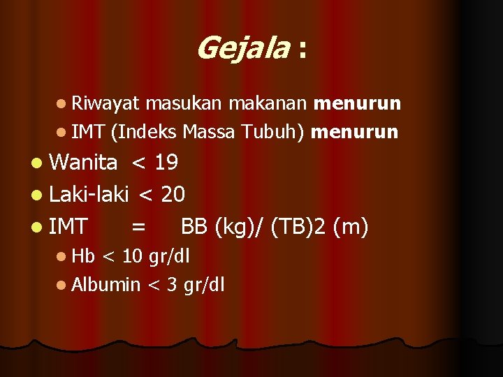 Gejala : l Riwayat masukan makanan menurun l IMT (Indeks Massa Tubuh) menurun l