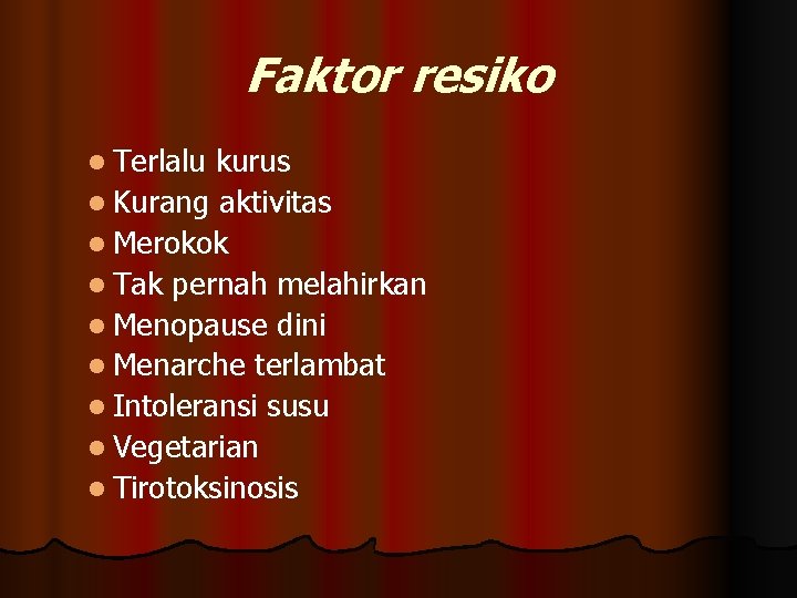 Faktor resiko l Terlalu kurus l Kurang aktivitas l Merokok l Tak pernah melahirkan