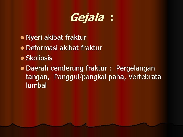 Gejala : l Nyeri akibat fraktur l Deformasi akibat fraktur l Skoliosis l Daerah