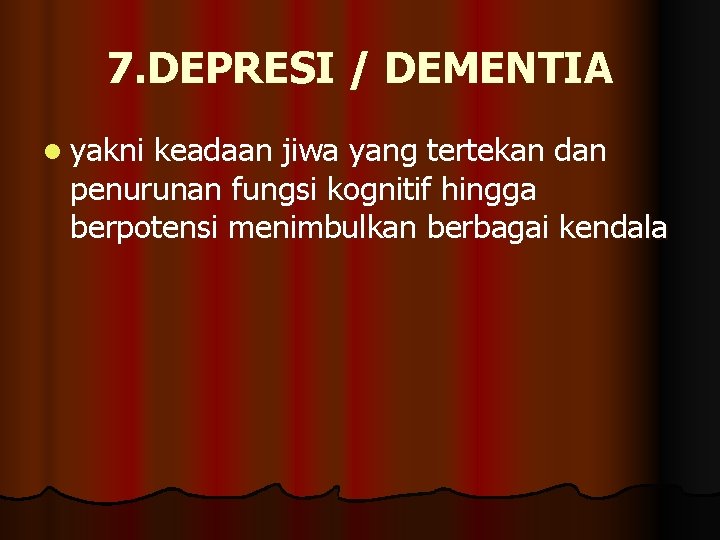 7. DEPRESI / DEMENTIA l yakni keadaan jiwa yang tertekan dan penurunan fungsi kognitif