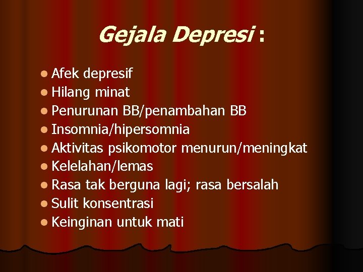 Gejala Depresi : l Afek depresif l Hilang minat l Penurunan BB/penambahan BB l