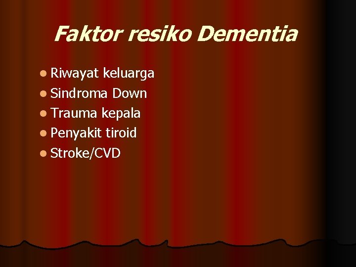 Faktor resiko Dementia l Riwayat keluarga l Sindroma Down l Trauma kepala l Penyakit