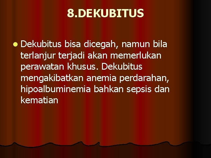 8. DEKUBITUS l Dekubitus bisa dicegah, namun bila terlanjur terjadi akan memerlukan perawatan khusus.