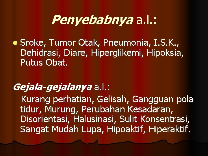 Penyebabnya a. l. : l Sroke, Tumor Otak, Pneumonia, I. S. K. , Dehidrasi,