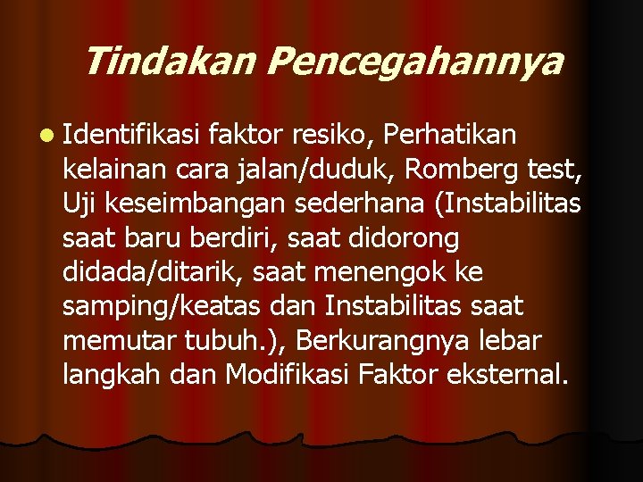 Tindakan Pencegahannya l Identifikasi faktor resiko, Perhatikan kelainan cara jalan/duduk, Romberg test, Uji keseimbangan