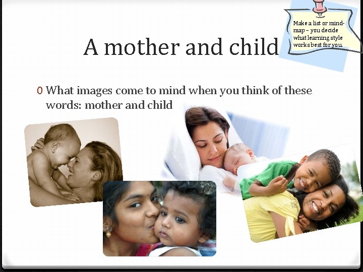 A mother and child Make a list or mindmap – you decide what learning