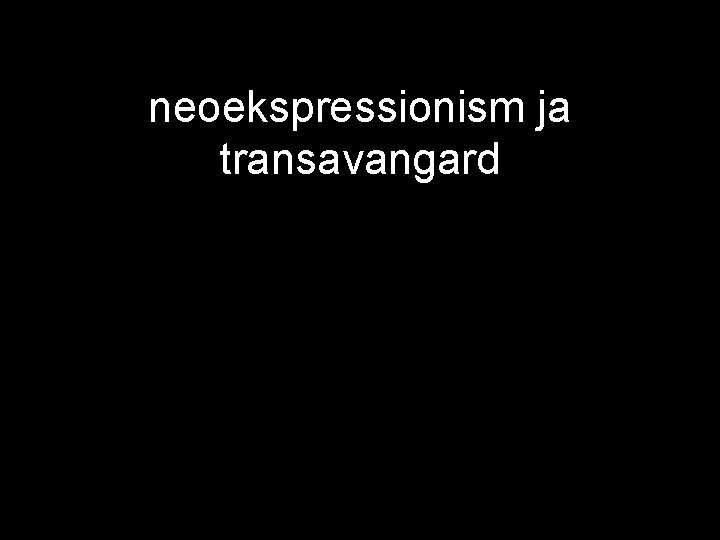 neoekspressionism ja transavangard 