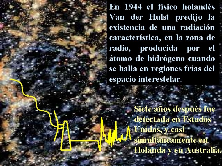 En 1944 el físico holandés Van der Hulst predijo la existencia de una radiación