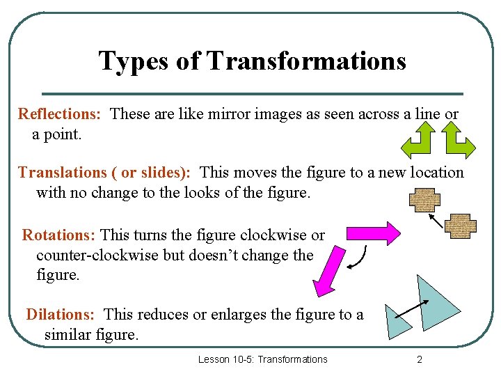 Types of Transformations Reflections: These are like mirror images as seen across a line