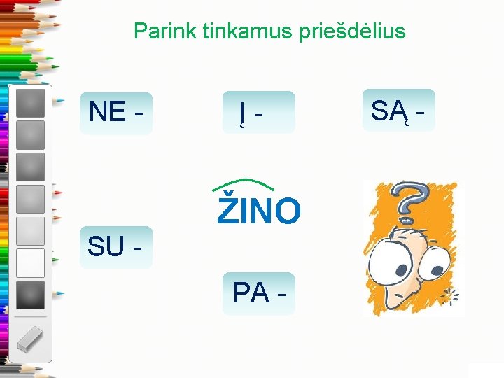 Parink tinkamus priešdėlius NE - SU - Į- ŽINO PA - SĄ - 