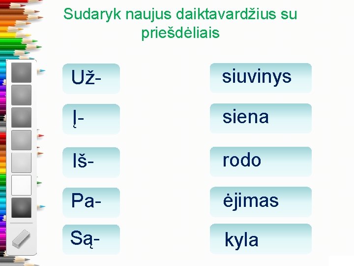 Sudaryk naujus daiktavardžius su priešdėliais Už- siuvinys Į- siena Iš- rodo Pa- ėjimas Są-