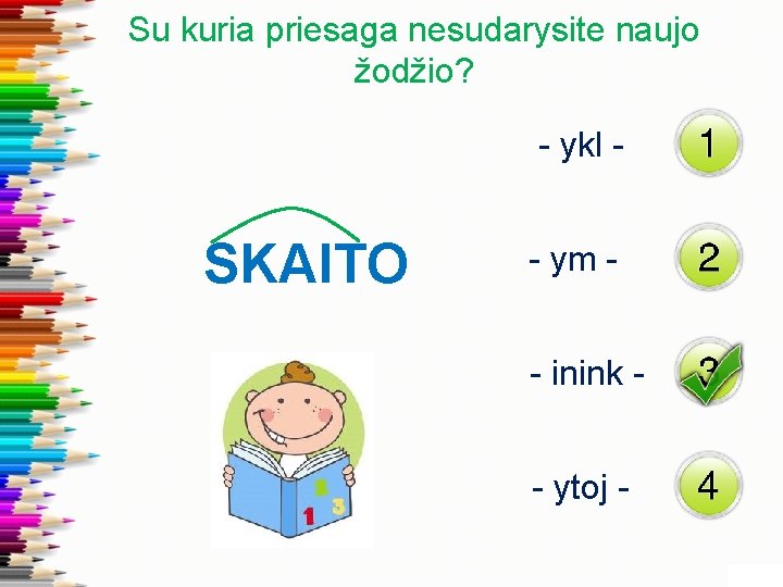 Su kuria priesaga nesudarysite naujo žodžio? - ykl - SKAITO - ym - inink
